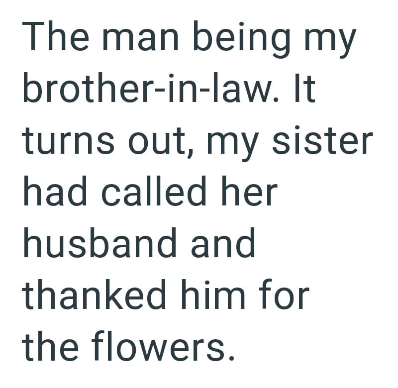The man being my brother-in-law. It turns out, my sister had called her husband and thanked him for the flowers.