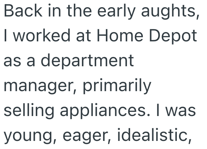 Back in the early aughts, I worked at Home Depot as a department manager, primarily selling appliances. I was young, eager, idealistic,
