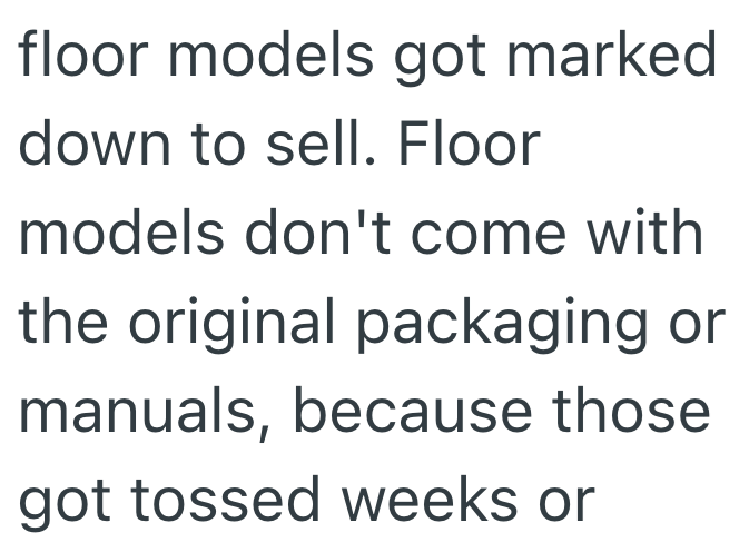 floor models got marked down to sell. Floor models don't come with the original packaging or manuals, because those got tossed weeks or