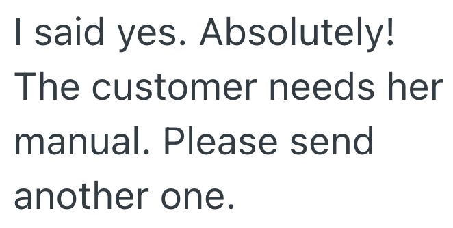 I said yes. Absolutely! The customer needs her manual. Please send another one.