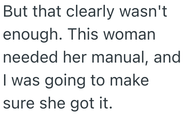But that clearly wasn't enough. This woman needed her manual, and I was going to make sure she got it.