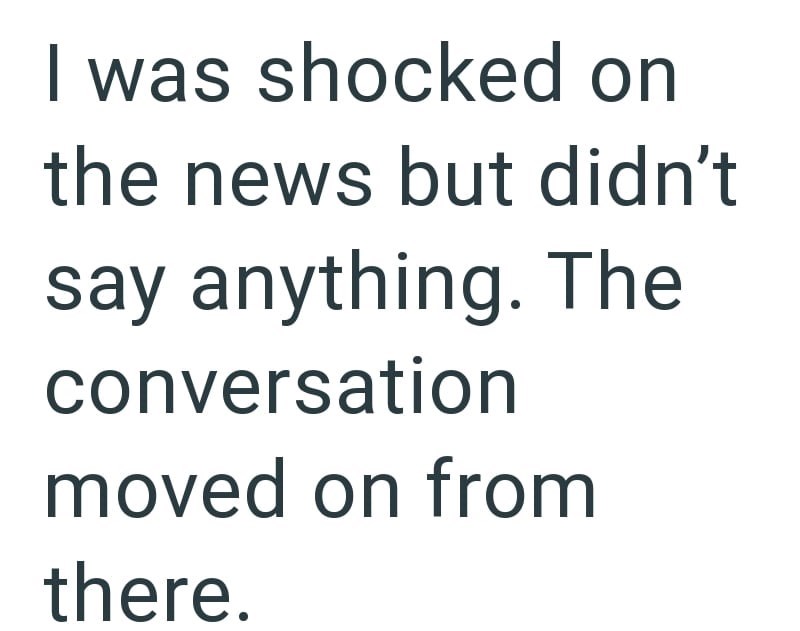 I was shocked on the news but didn't say anything. The conversation moved on from there