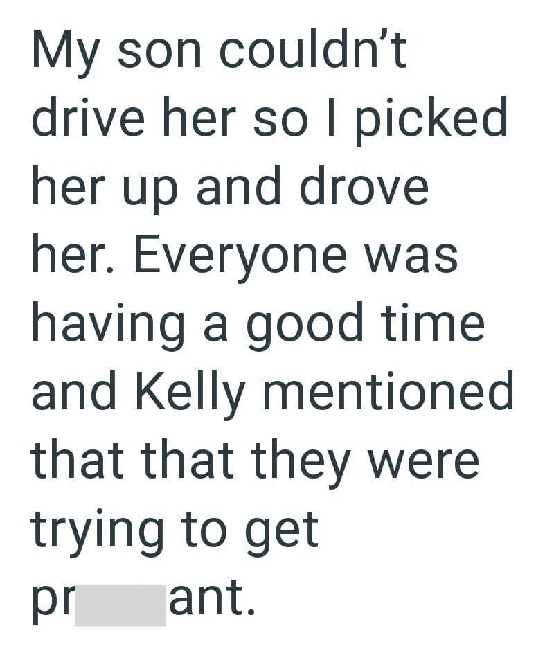 My son couldn't drive her so I picked her up and drove her. Everyone was having a good time and Kelly mentioned that that they were trying to get pr ant.