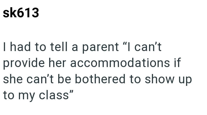sk613 I had to tell a parent "I can't provide her accommodations if she can't be bothered to show up to my class"