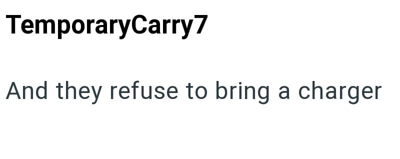 TemporaryCarry7 And they refuse to bring a charger