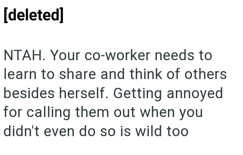 [deleted] NTAH. Your co-worker needs to learn to share and think of others besides herself. Getting annoyed for calling them out when you didn't even do so is wild too
