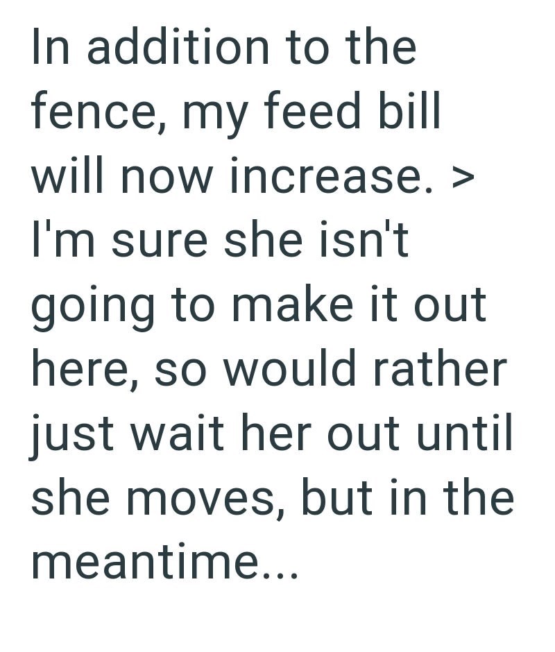 In addition to the fence, my feed bill will now increase. > I'm sure she isn't going to make it out here, so would rather just wait her out until she moves, but in the meantime...