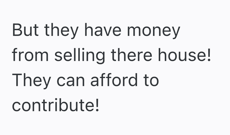 But they have money from selling there house! They can afford to contribute!