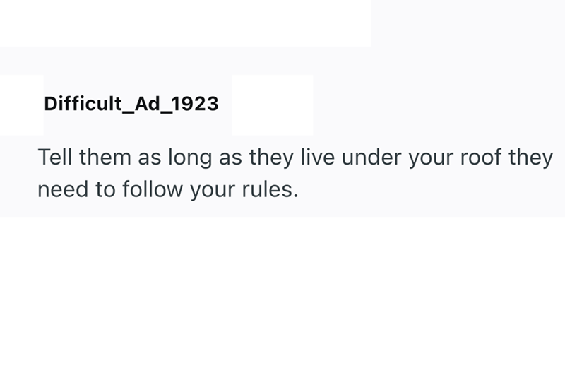 Difficult Ad_1923 Tell them as long as they live under your roof they need to follow your rules.