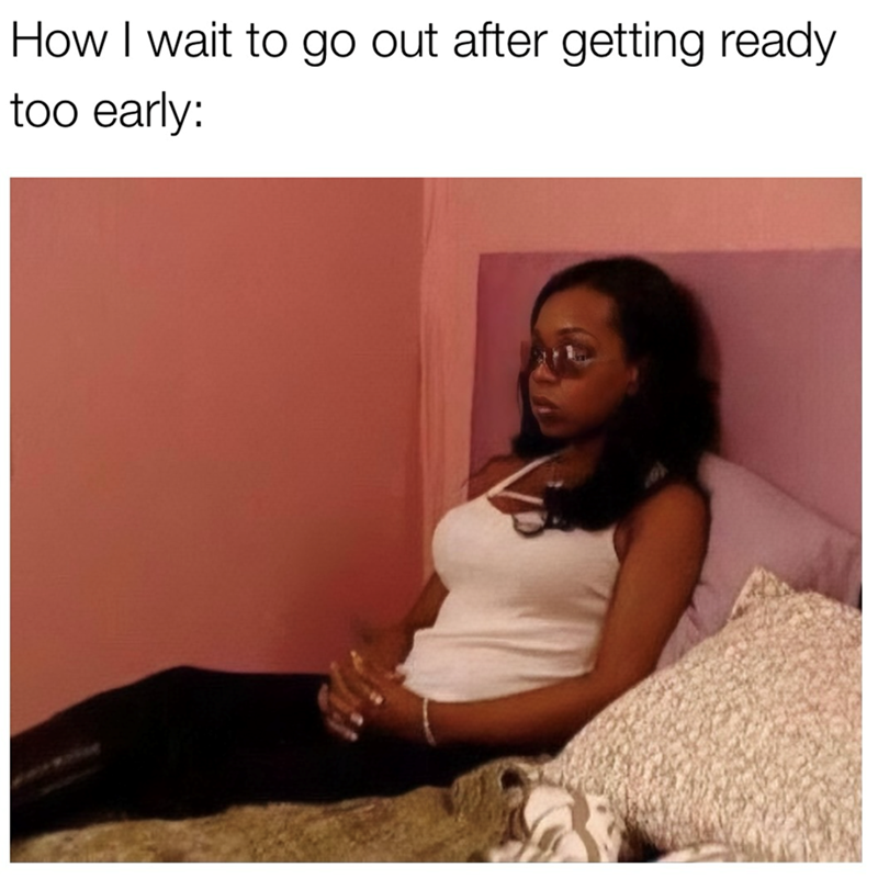 How I wait to go out after getting ready too early: