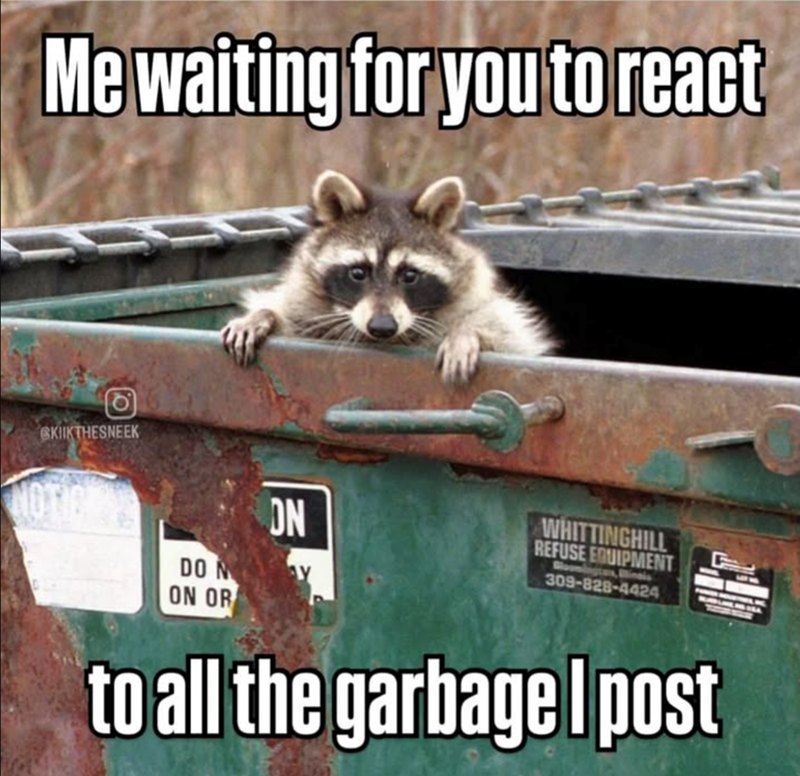 Me waiting for you to react e GKIIKTHESNEEK ON DO N AY ON OR WHITTINGHILL REFUSE EQUIPMENT inais 309-828-4424 to all the garbagel post