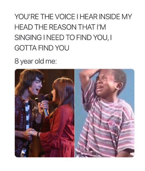 YOU'RE THE VOICE I HEAR INSIDE MY HEAD THE REASON THAT I'M SINGING I NEED TO FIND YOU, I GOTTA FIND YOU 8 year old me: