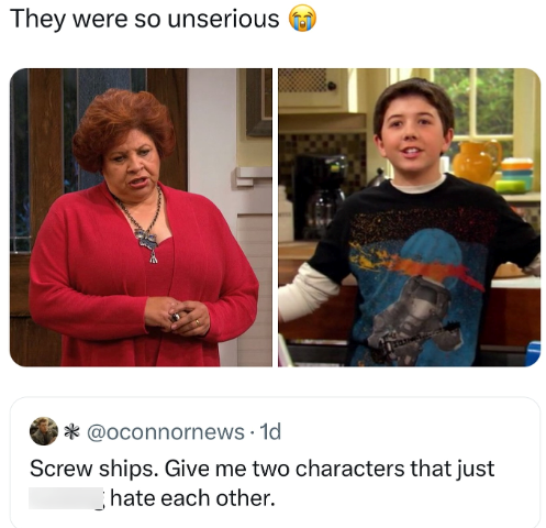 They were so unserious *@oconnornews. 1d Screw ships. Give me two characters that just hate each other.