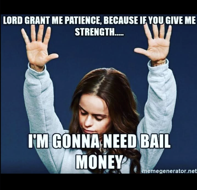 LORD GRANT ME PATIENCE, BECAUSE IF YOU GIVE ME STRENGTH..... I'M GONNA NEED BAIL MONEY memegenerator.net