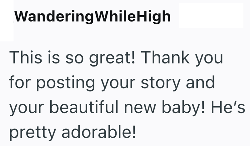 WanderingWhile High This is so great! Thank you for posting your story and your beautiful new baby! He's pretty adorable!