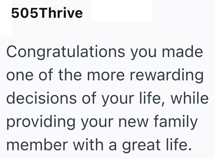 505Thrive Congratulations you made one of the more rewarding decisions of your life, while providing your new family member with a great life.