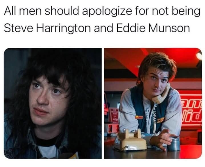 All men should apologize for not being Steve Harrington and Eddie Munson an lid