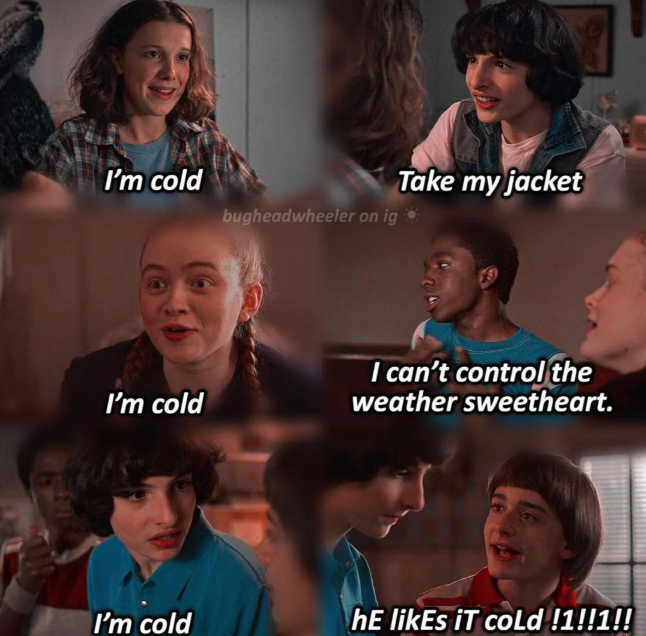 I'm cold Take my jacket bugheadwheeler on ig☀ I'm cold I can't control the weather sweetheart. I'm cold hE likEs iT cold !1!!1!!