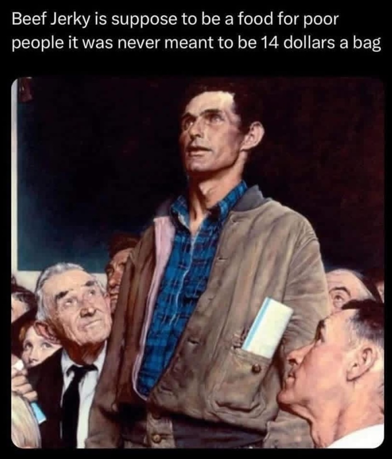 Beef Jerky is suppose to be a food for poor people it was never meant to be 14 dollars a bag