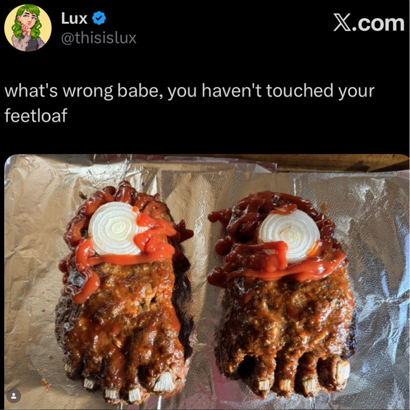 Lux X.com @thisislux what's wrong babe, you haven't touched your feetloaf