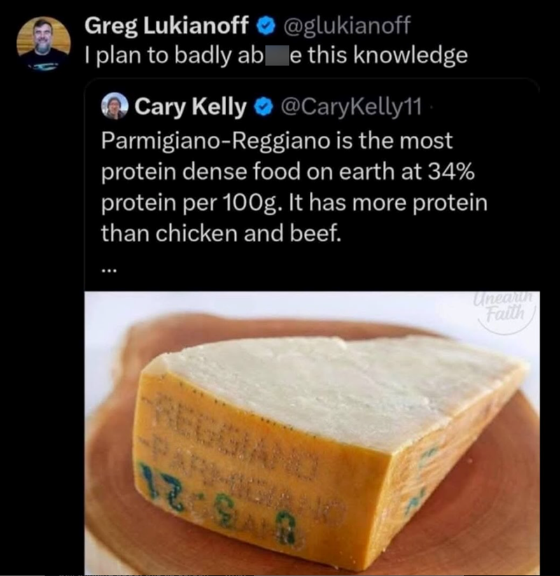 Greg Lukianoff @glukianoff I plan to badly ab e this knowledge Cary Kelly @CaryKelly11 Parmigiano-Reggiano is the most protein dense food on earth at 34% protein per 100g. It has more protein than chicken and beef. REGGIANO 12-96 Unearin Faith