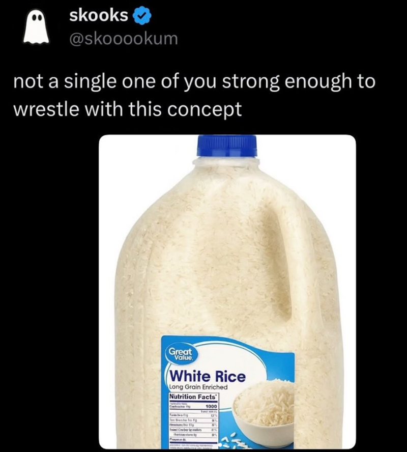 skooks → @skooookum not a single one of you strong enough to wrestle with this concept Great Value. White Rice Long Grain Enriched Nutrition Facts Catane g 1000 BS