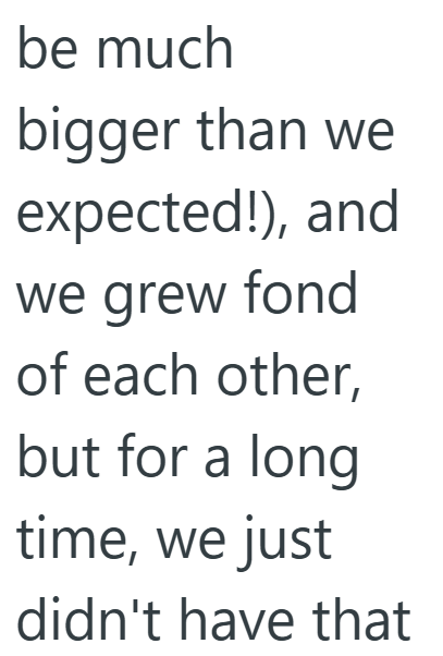 be much bigger than we expected!), and we grew fond of each other, but for a long time, we just didn't have that