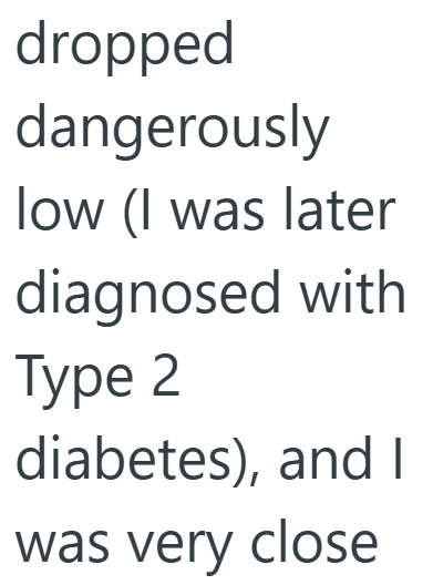 dropped dangerously low (I was later diagnosed with Type 2 diabetes), and I was very close