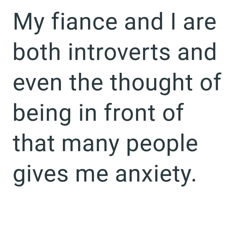 My fiance and I are both introverts and even the thought of being in front of that many people gives me anxiety.