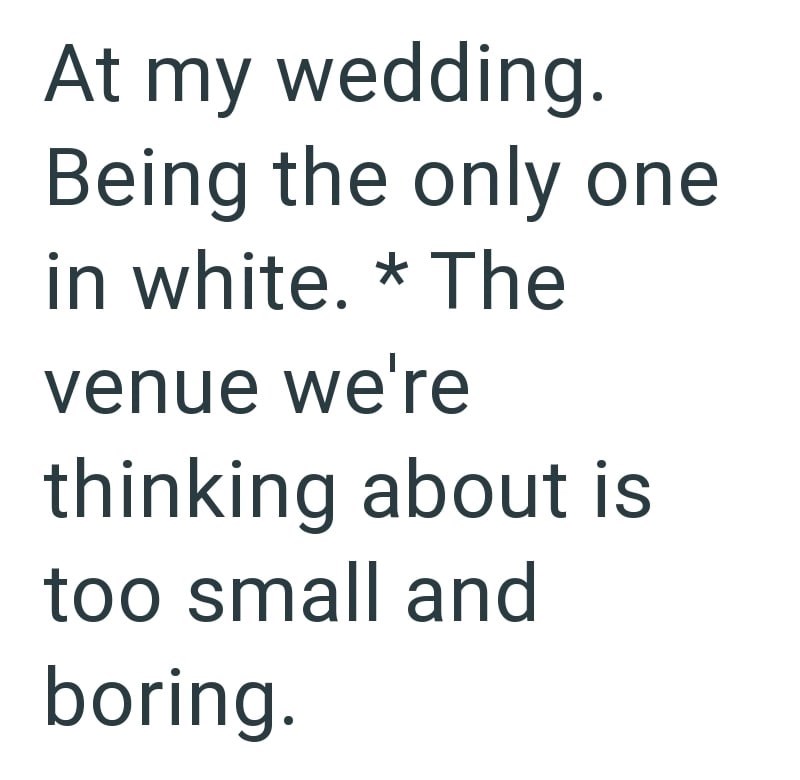 At my wedding. Being the only one in white. * The venue we're thinking about is too small and boring.
