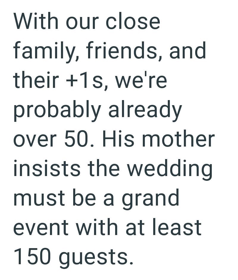 With our close family, friends, and their +1s, we're probably already over 50. His mother insists the wedding must be a grand event with at least 150 guests.