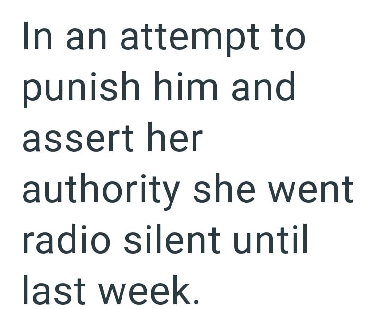 In an attempt to punish him and assert her authority she went radio silent until last week