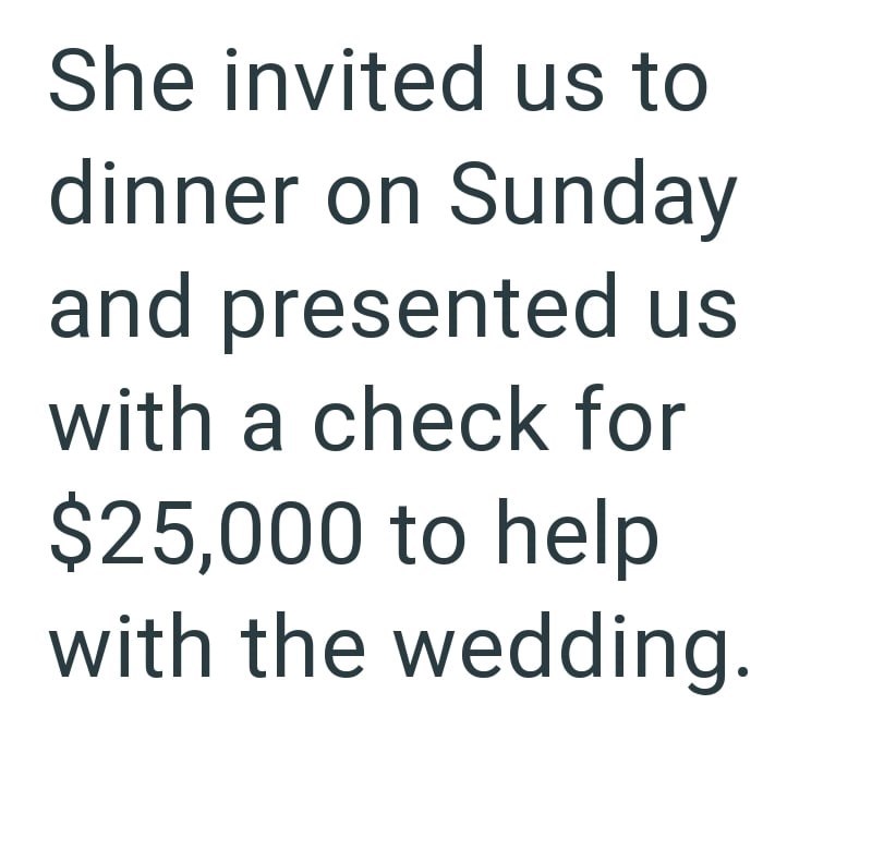 She invited us to dinner on Sunday and presented us with a check for $25,000 to help with the wedding.