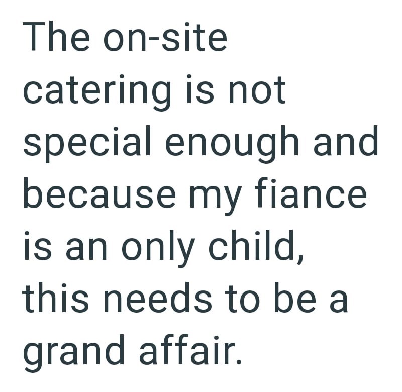 The on-site catering is not special enough and because my fiance is an only child, this needs to be a grand affair.
