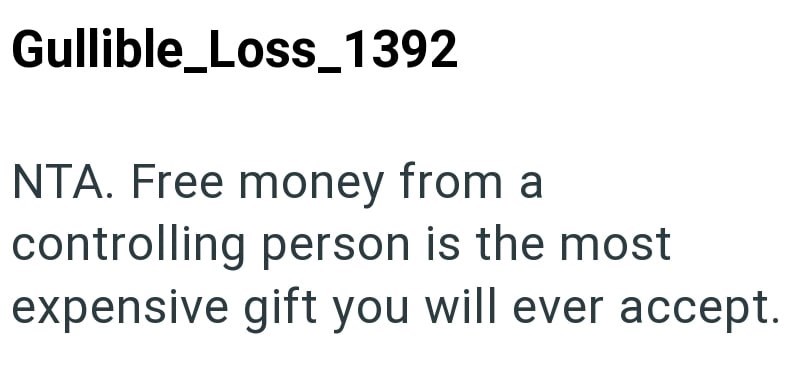 Gullible_Loss_1392 NTA. Free money from a controlling person is the most expensive gift you will ever accept.