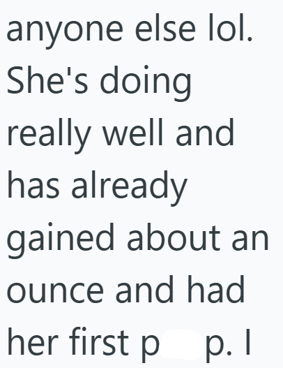 anyone else lol. She's doing really well and has already gained about an ounce and had her first p p. I