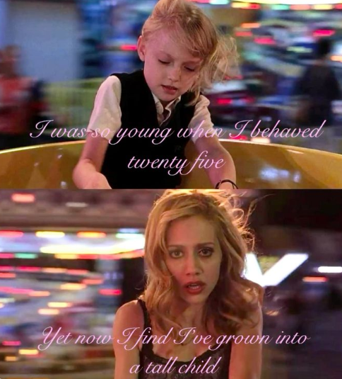 I was so young when I behaved twenty five Yet now find I've grown into a tall child