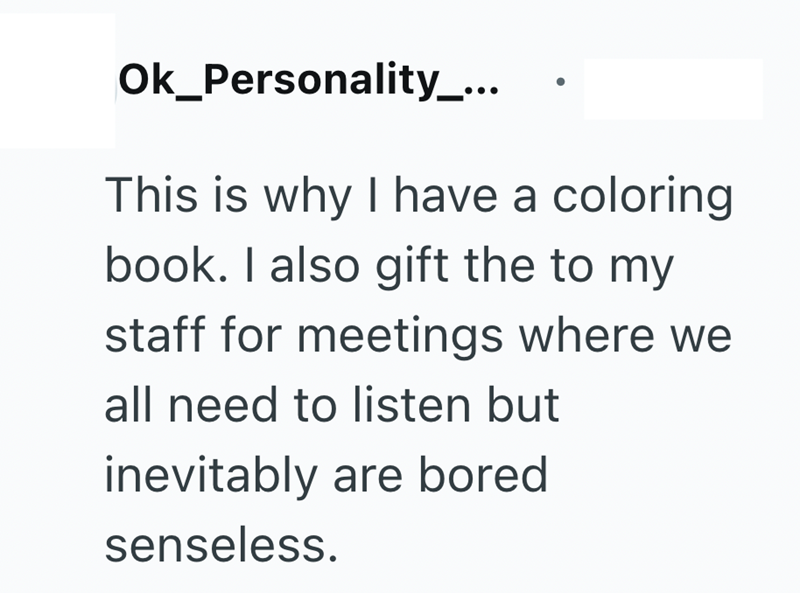 Ok_Personality_... This is why I have a coloring book. I also gift the to my staff for meetings where we all need to listen but inevitably are bored senseless.