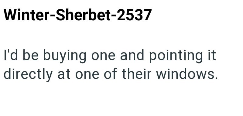 Winter-Sherbet-2537 I'd be buying one and pointing it directly at one of their windows.