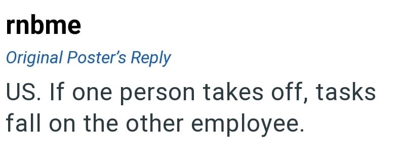 rnbme Original Poster's Reply US. If one person takes off, tasks fall on the other employee.