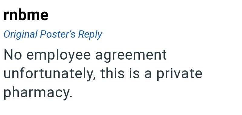 rnbme Original Poster's Reply No employee agreement unfortunately, this is a private pharmacy.