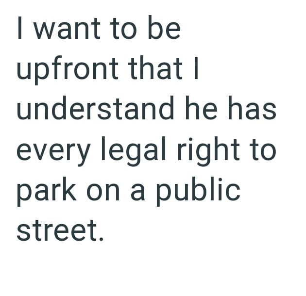 I want to be upfront that I understand he has every legal right to park on a public street.