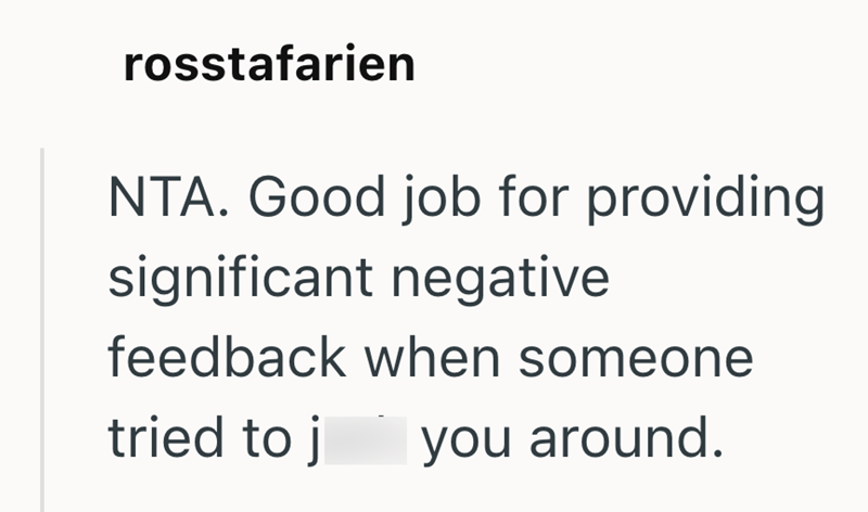 rosstafarien NTA. Good job for providing significant negative feedback when someone tried to j you around.