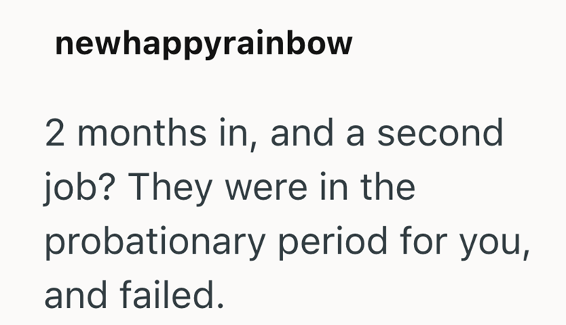 newhappyrainbow 2 months in, and a second job? They were in the probationary period for you, and failed.