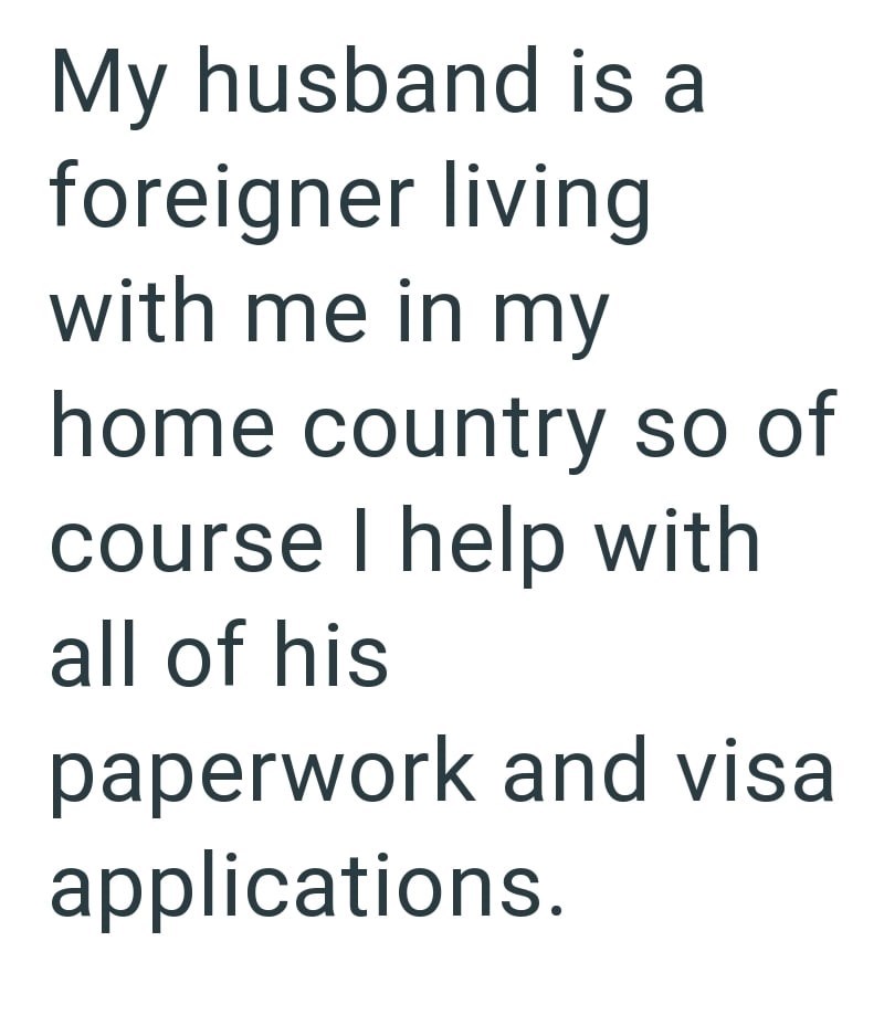 My husband is a foreigner living with me in my home country so of course I help with all of his paperwork and visa applications.