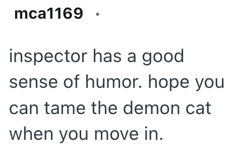 mca1169 inspector has a good sense of humor. hope you can tame the demon cat when you move in.