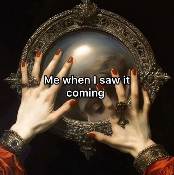 Me when I saw it coming