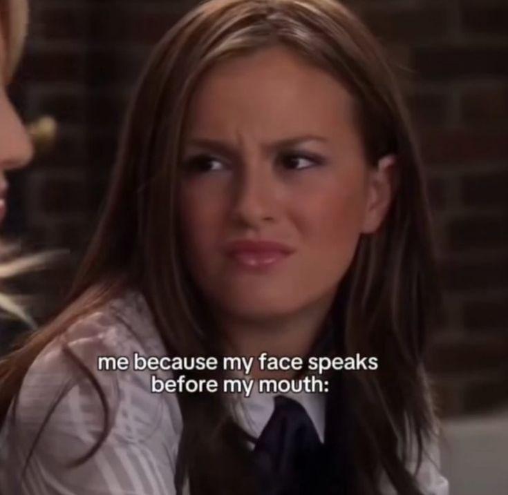 me because my face speaks before my mouth: