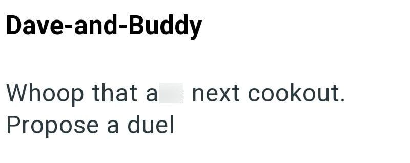 Dave-and-Buddy Whoop that a next cookout. Propose a duel