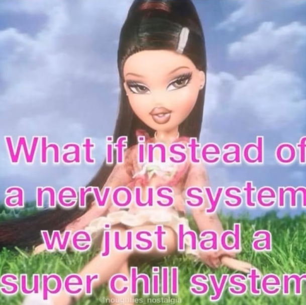 What if instead of a nervous system we just had a super chill system @noughties nostalgia